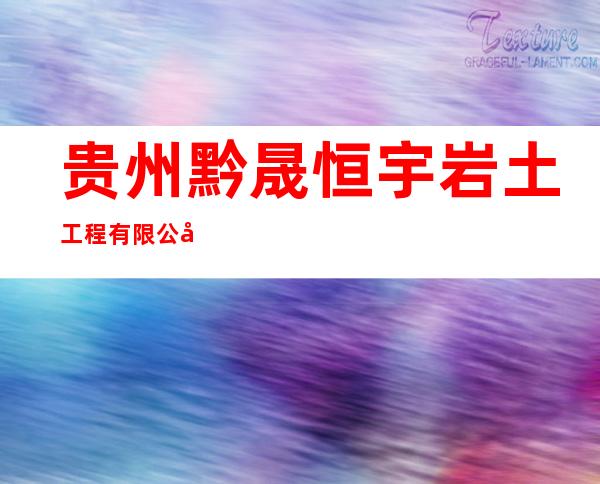 贵州黔晟恒宇岩土工程有限公司